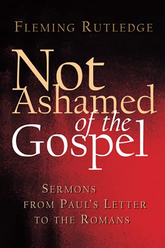 Fleming Rutledge Not Ashamed Of The Gospel, Sermons From Paul's Letter To The Romans