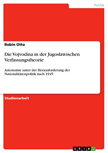 Die Vojvodina in der Jugoslawischen Verfassungstheorie: Autonomie unter der Herausforderung der Nationalitätenpolitik nach 1945