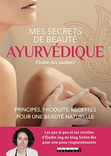 Mes secrets de beauté ayurvédique : principes, produits, recettes pour une beauté naturelle