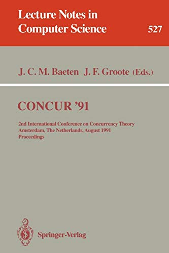 CONCUR '91: 2nd International Conference on Concurrency Theory, Amsterdam, The Netherlands, August 26-29, 1991. Proceedings (Lecture Notes in Computer Science, 527, Band 527)