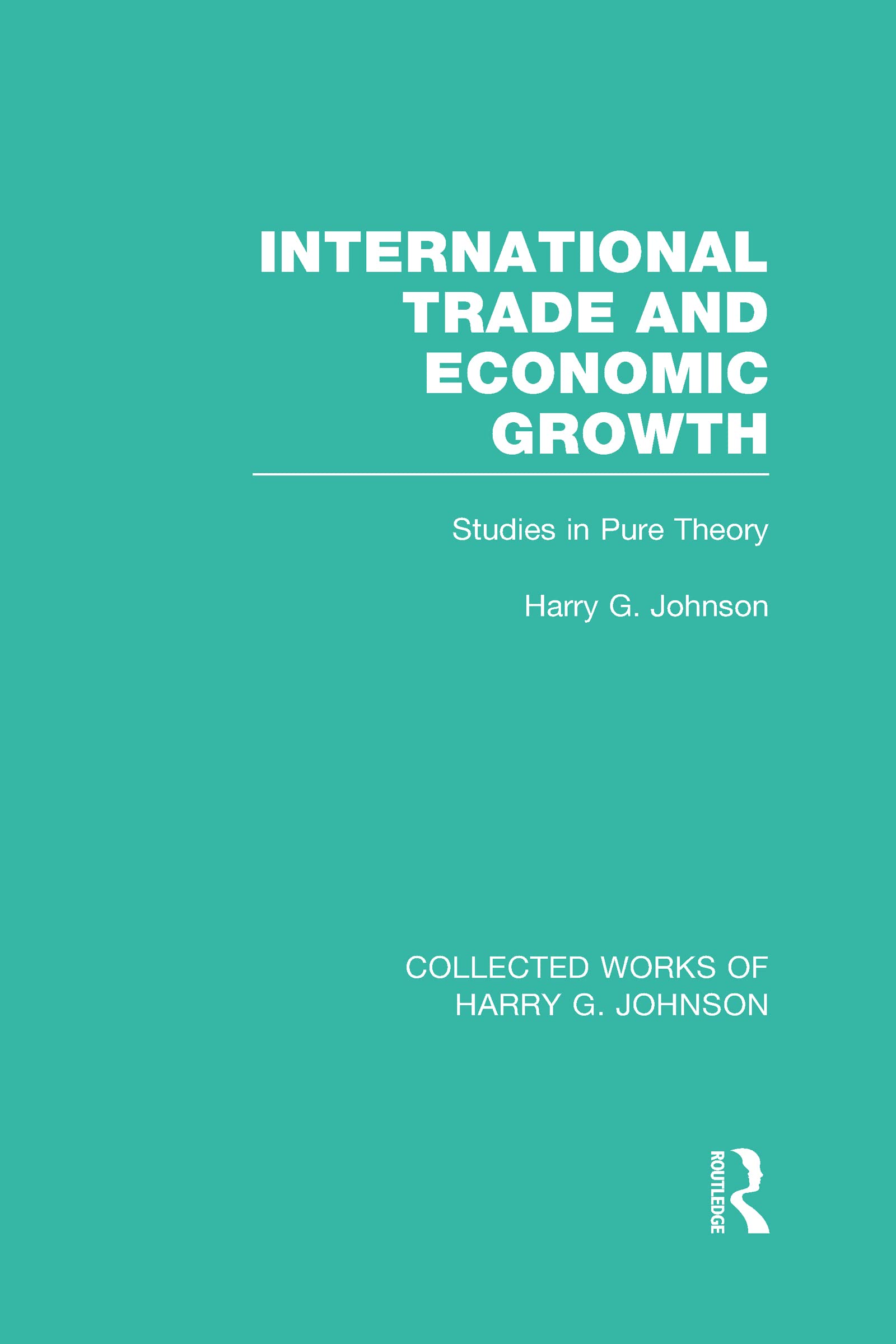 International Trade and Economic Growth (Collected Works of Harry Johnson): Studies in Pure Theory (Collected Works of Harry G. Johnson, Band 1)