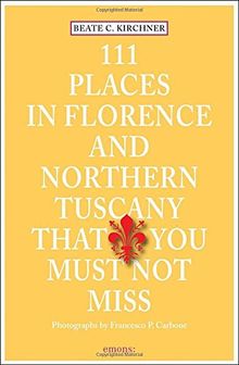 111 Places in Florence and Northern Tuscany That You Must Not Miss