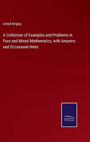 A Collection of Examples and Problems in Pure and Mixed Mathematics, with Answers and Occasional Hints