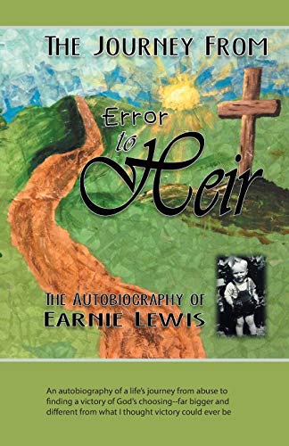 The Journey from Error to Heir: An autobiography of a life's journey from abuse to finding a victory of God's choosing--far bigger and different from what I thought victory could ever be