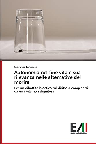 Autonomia nel fine vita e sua rilevanza nelle alternative del morire: Per un dibattito bioetico sul diritto a congedarsi da una vita non dignitosa