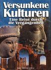 Versunkene Kulturen. Eine Reise durch die Vergangenheit