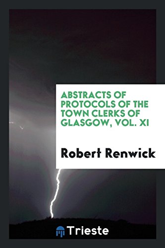 Abstracts of Protocols of the Town Clerks of Glasgow, Vol. XI