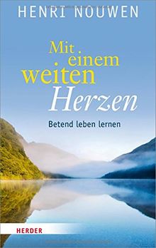 Mit einem weiten Herzen: Betend leben lernen