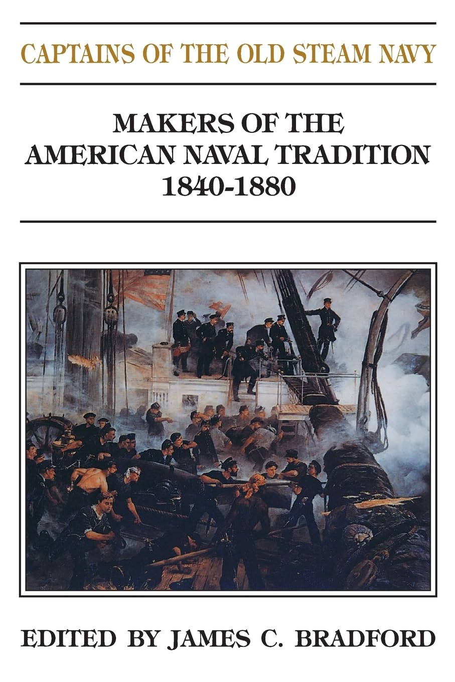 Captains of the Old Steam Navy: Makers of the American Naval Tradition 1840-1880