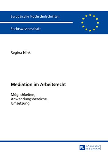 Mediation im Arbeitsrecht: Möglichkeiten, Anwendungsbereiche, Umsetzung (Europäische Hochschulschriften / European University Studies / Publications Universitaires Européennes)