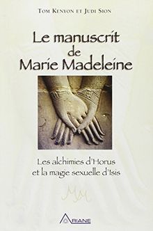 Le manuscrit de Marie-Madeleine : Les alchimies d'Horus et la magie sexuelle d'Isis