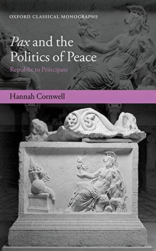 Cornwell, H: Pax and the Politics of Peace: Republic to Principate (Oxford Classical Monographs)