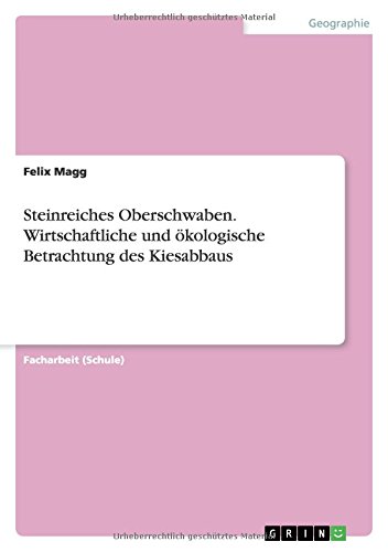 Steinreiches Oberschwaben. Wirtschaftliche und ökologische Betrachtung des Kiesabbaus