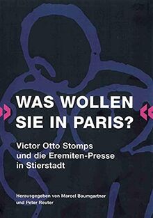 Was wollen Sie in Paris?: Victor Otto Stomps und die Eremiten-Presse in Stierstadt (Berichte und Arbeiten aus der Universitätsbibliothek und dem Universitätsarchiv Giessen)