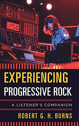 Burns, Robert G. H. Experiencing Progressive Rock, A Listener's Companion