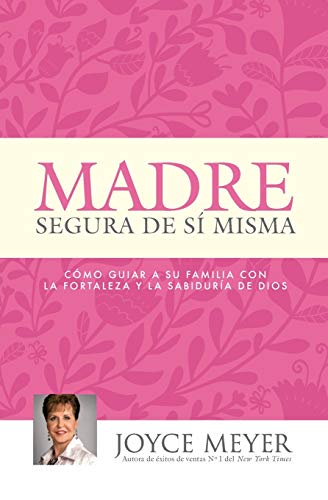 Madre Segura de sí Misma: Como Guiar A Su Familia Con la Fortaleza y la Sabiduria de Dios