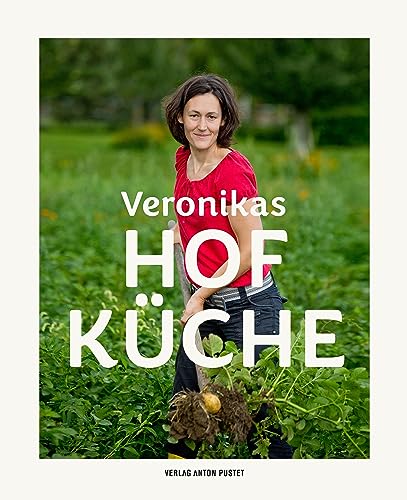 Veronikas Hofküche: Das moderne Bäuerinnen-Kochbuch: über 100 abwechslungsreiche Rezepte für Vor-, Haupt- und Nachspeisen,Tipps zu Resteverwertung, Vorratsküche und der richtigen Essensvorbereitung