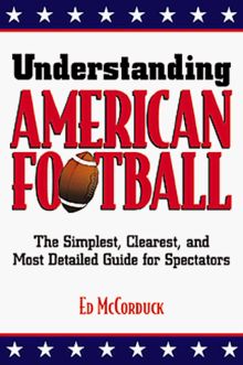 Understanding American Football: The Simplest, Clearest and Most Detailed Guide for Spectators