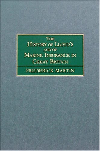 The History of Lloyd's and of Marine Insurance in Great Britain [1876]: With an Appendix Containing Statistics Relating to Marine Insurance