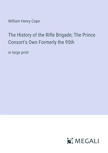 The History of the Rifle Brigade; The Prince Consort's Own Formerly the 95th: in large print