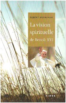 VISION SPIRITUELLE DE BENOIT XVI (LA)