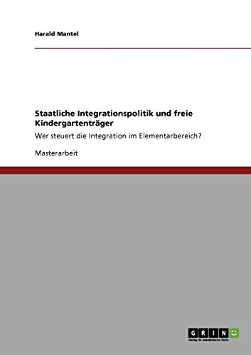 Staatliche Integrationspolitik und freie Kindergartenträger: Wer steuert die Integration im Elementarbereich?