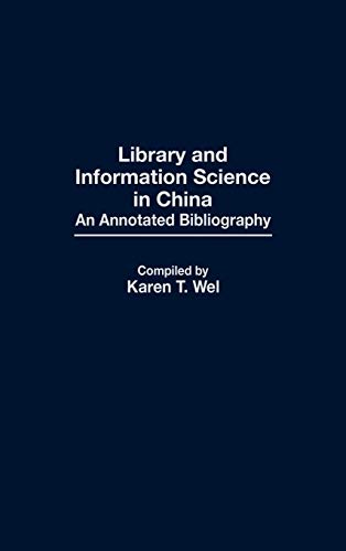 Library and Information Science in China: An Annotated Bibliography (Bibliographies and Indexes in Library and Information Science, Band 3)
