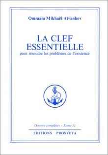 Oeuvres complètes. Vol. 11. La clef essentielle : pour résoudre les problèmes de l'existence