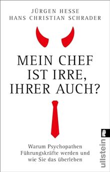 Mein Chef ist irre – Ihrer auch?: Warum Psychopathen Führungskräfte werden und wie Sie das überleben | Wie Sie Neurotiker, Narzissten und Tyrannen durchschauen