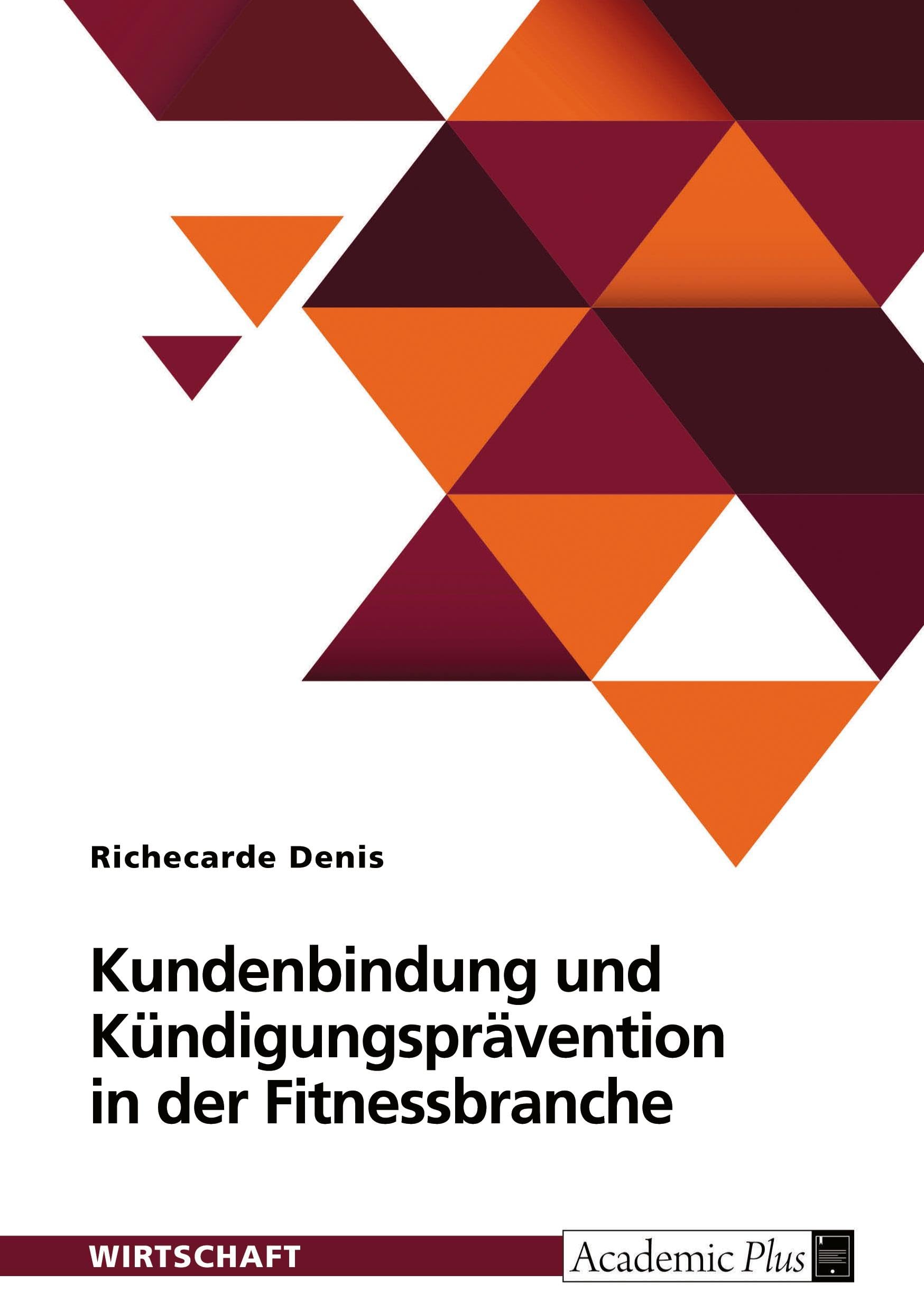 Kundenbindung und Kündigungsprävention in der Fitnessbranche: Erfolgsstrategien für Dienstleistungsunternehmen am Beispiel von Kieser Training