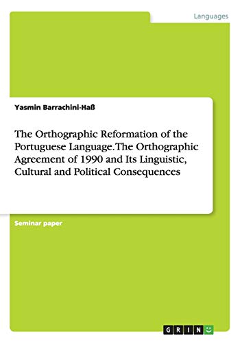 The Orthographic Reformation of the Portuguese Language. The Orthographic Agreement of 1990 and Its Linguistic, Cultural and Political Consequences