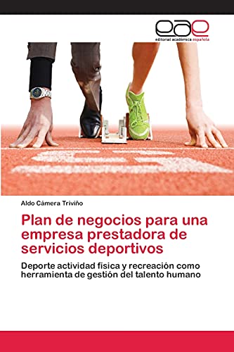 Plan de negocios para una empresa prestadora de servicios deportivos: Deporte actividad física y recreación como herramienta de gestión del talento humano