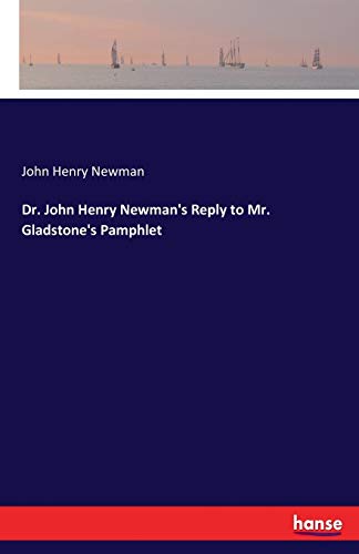 Dr. John Henry Newman's Reply to Mr. Gladstone's Pamphlet