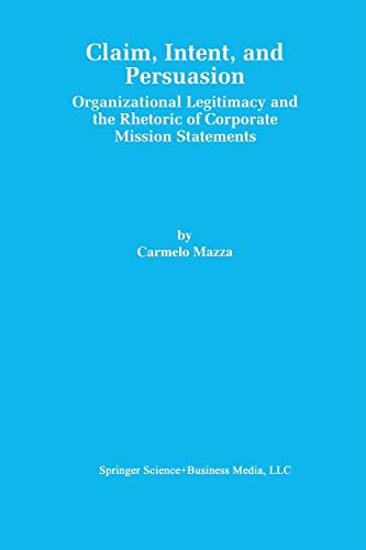 Claim, Intent, and Persuasion: Organizational Legitimacy and the Rhetoric of Corporate Mission Statements