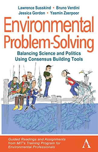 Environmental Problem-Solving: Balancing Science and Politics Using Consensus Building Tools - Guided Readings and Assignments from MIT's Training ... Environment and Sustainability Initiative)