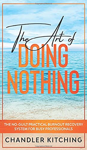 The Art of Doing Nothing: The No-Guilt Practical Burnout Recovery System for Busy Professionals