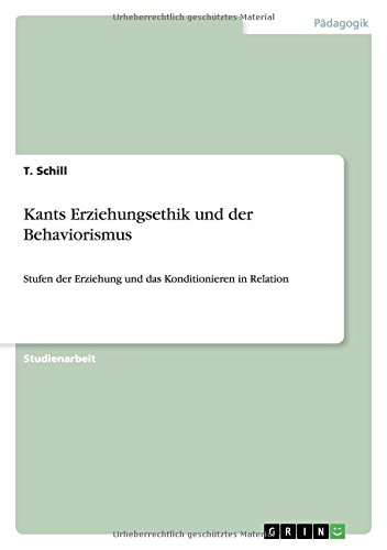 Kants Erziehungsethik und der Behaviorismus: Stufen der Erziehung und das Konditionieren in Relation