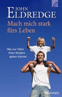 Mach mich stark fürs Leben. Was nur Väter ihren Kindern geben können