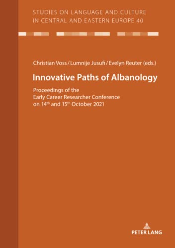 Innovative Paths of Albanology: Proceedings of the Early Career Researcher Conference on 14th and 15th October 2021 (Studies on Language and Culture in Central and Eastern Europ)