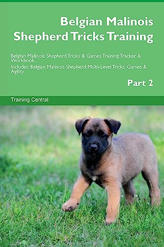 Belgian Malinois Shepherd Tricks Training Belgian Malinois Shepherd Tricks & Games Training Tracker & Workbook. Includes: Belgian Malinois Shepherd Multi-Level Tricks, Games & Agility. Part 2