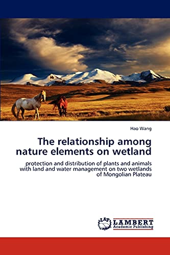 The relationship among nature elements on wetland: protection and distribution of plants and animals with land and water management on two wetlands of Mongolian Plateau