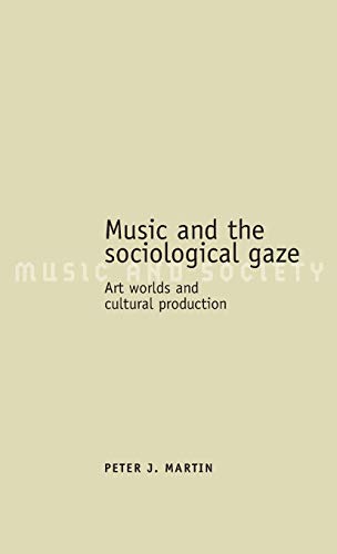 Music and the sociological gaze: Art worlds and cultural production (MUSIC AND SOCIETY (MANCHESTER UNIVERSITY PRESS))