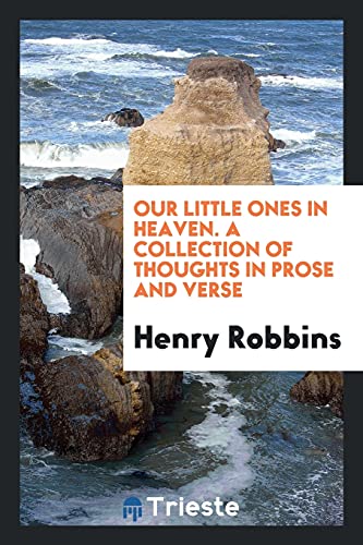 Our Little Ones in Heaven. A Collection of Thoughts in Prose and Verse
