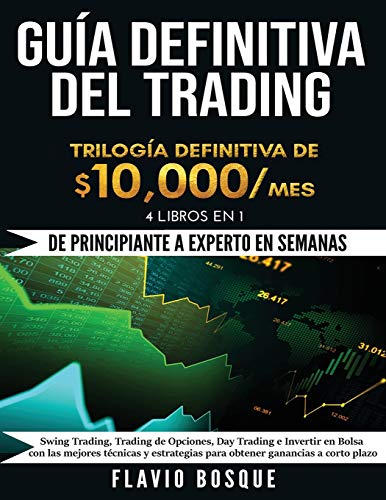 Guía Definitiva del Trading: ¡De Principiante a Experto en semanas! 4 Libros en 1: Swing Trading, Trading de Opciones, Day Trading e Invertir en ... para obtener ganancias a corto plazo