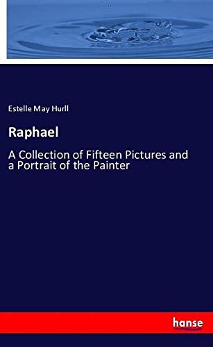 Raphael: A Collection of Fifteen Pictures and a Portrait of the Painter