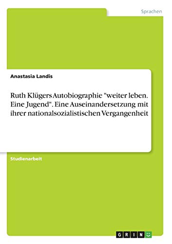 Ruth Klügers Autobiographie weiter leben. Eine Jugend. Eine Auseinandersetzung mit ihrer nationalsozialistischen Vergangenheit