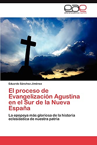 El proceso de Evangelización Agustina en el Sur de la Nueva España: La epopeya más gloriosa de la historia eclesiástica de nuestra patria