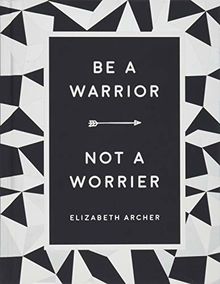 Be a Warrior, Not a Worrier: How to Fight Your Fears and Find Freedom