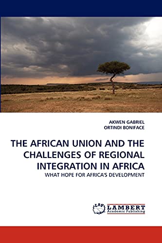 THE AFRICAN UNION AND THE CHALLENGES OF REGIONAL INTEGRATION IN AFRICA: WHAT HOPE FOR AFRICA'S DEVELOPMENT