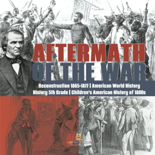 Aftermath of the War Reconstruction 1865-1877 American World History History 5th Grade Children's American History of 1800s